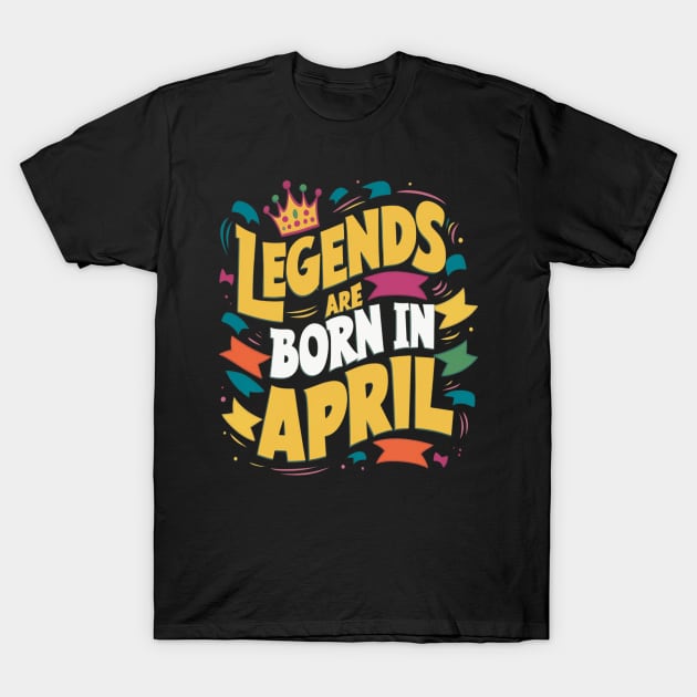 Legends are born in April T-Shirt by thestaroflove